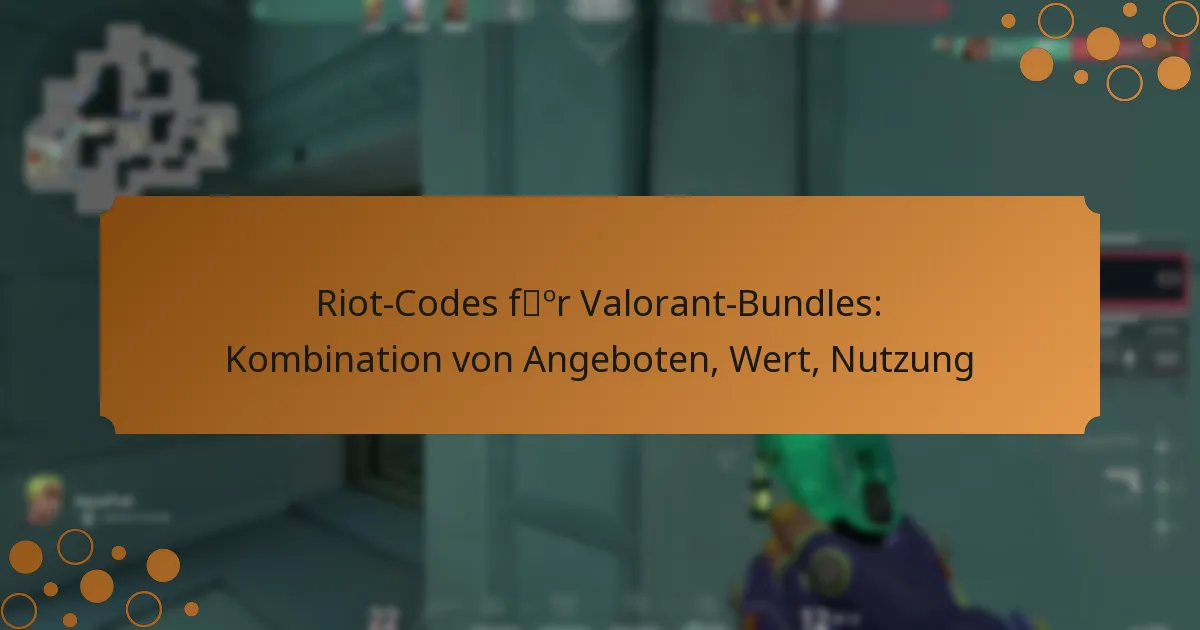 Riot-Codes für Valorant-Bundles: Kombination von Angeboten, Wert, Nutzung