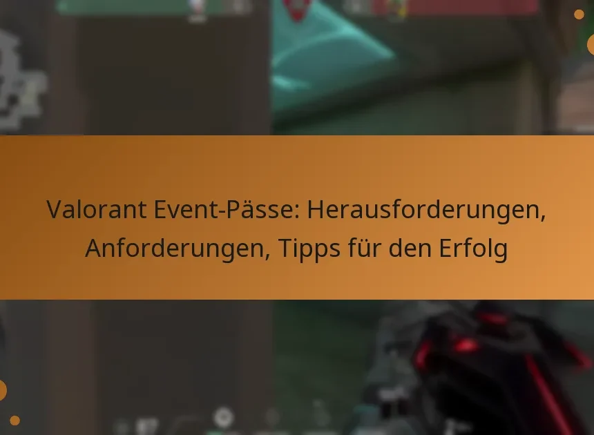 Valorant Event-Pässe: Herausforderungen, Anforderungen, Tipps für den Erfolg