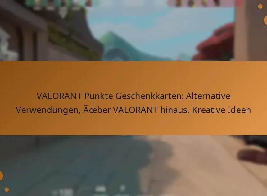 VALORANT Punkte Geschenkkarten: Alternative Verwendungen, Über VALORANT hinaus, Kreative Ideen