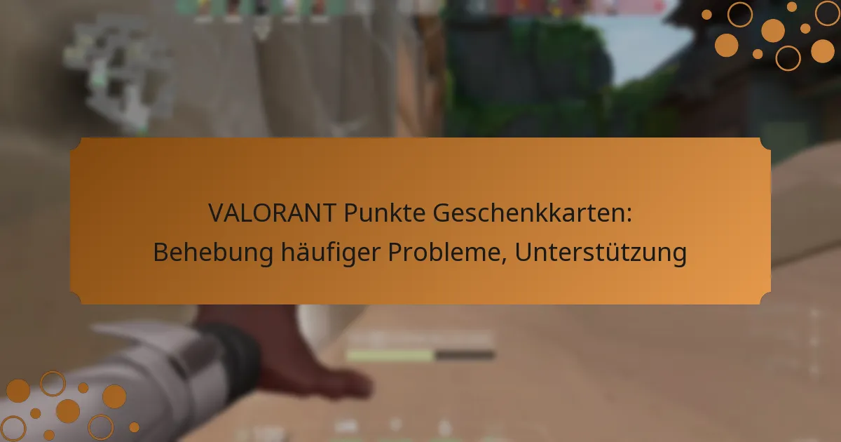 VALORANT Punkte Geschenkkarten: Behebung häufiger Probleme, Unterstützung