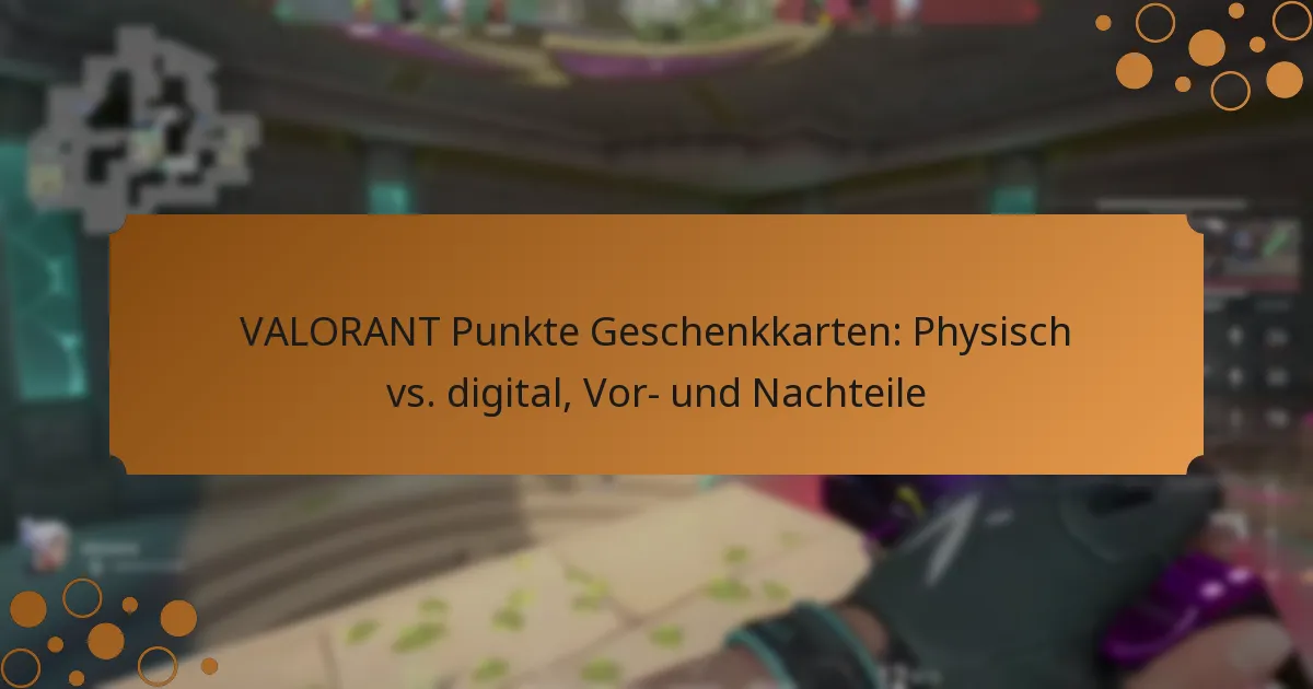 VALORANT Punkte Geschenkkarten: Physisch vs. digital, Vor- und Nachteile