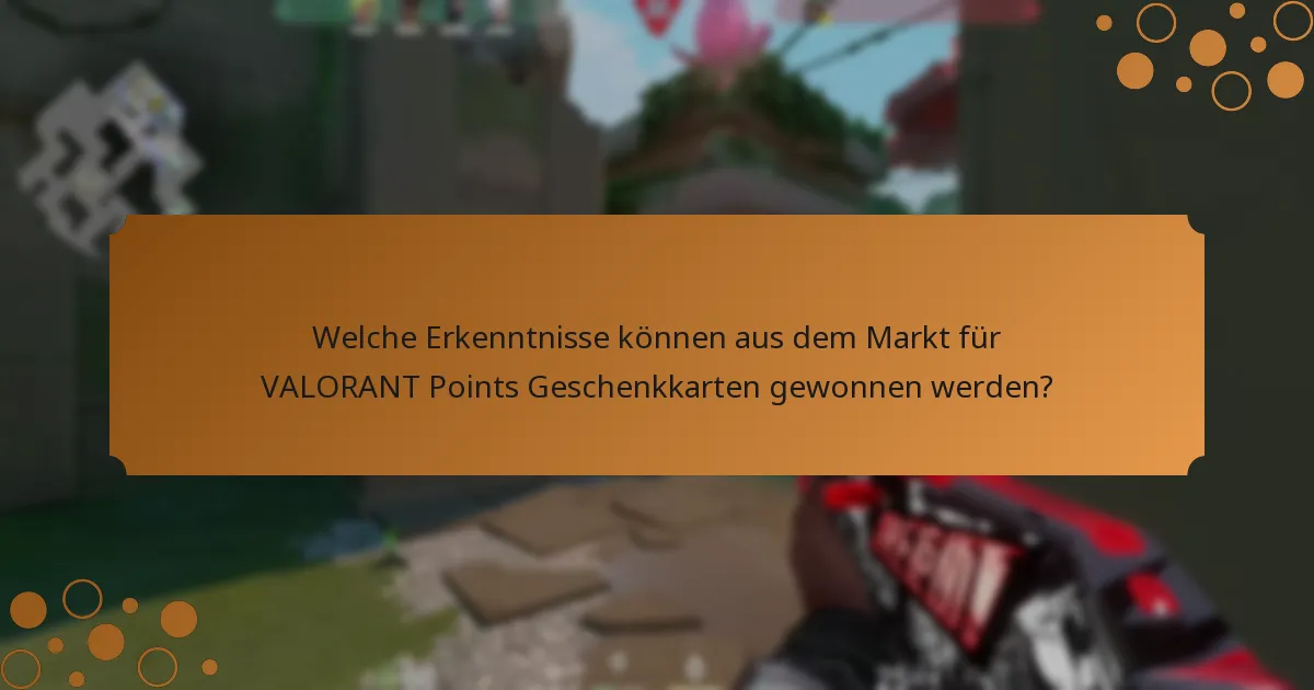 Welche Erkenntnisse können aus dem Markt für VALORANT Points Geschenkkarten gewonnen werden?