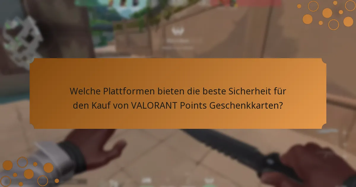 Welche Plattformen bieten die beste Sicherheit für den Kauf von VALORANT Points Geschenkkarten?