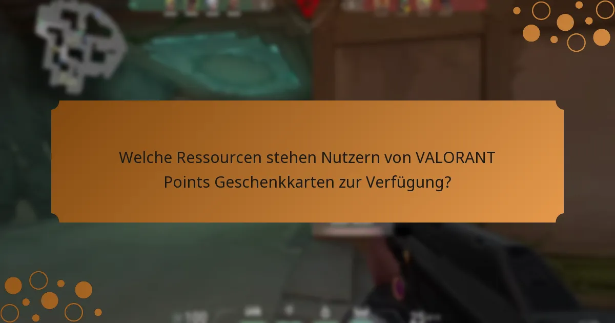Welche Ressourcen stehen Nutzern von VALORANT Points Geschenkkarten zur Verfügung?