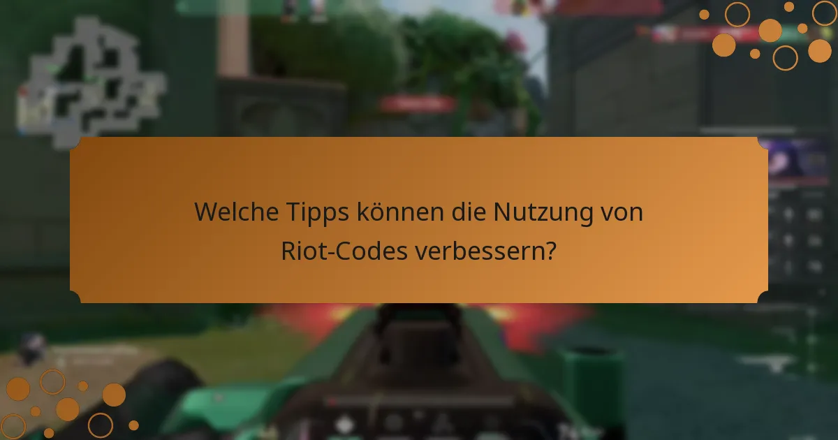 Welche Tipps können die Nutzung von Riot-Codes verbessern?