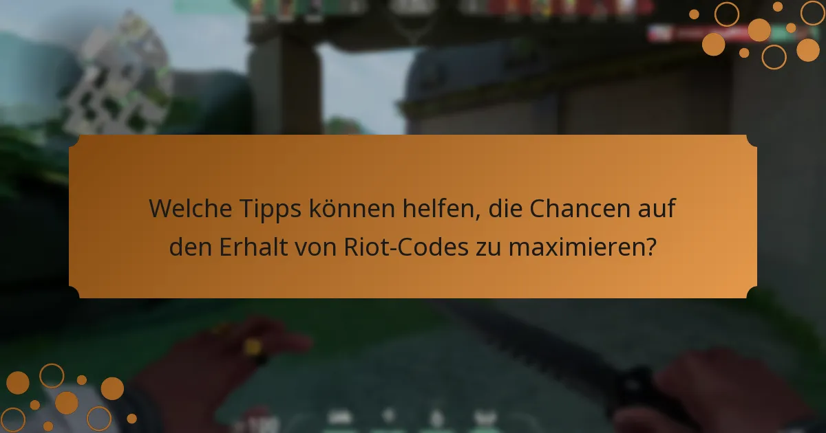 Welche Tipps können helfen, die Chancen auf den Erhalt von Riot-Codes zu maximieren?