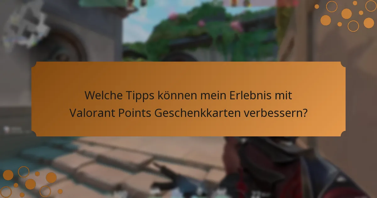 Welche Tipps können mein Erlebnis mit Valorant Points Geschenkkarten verbessern?