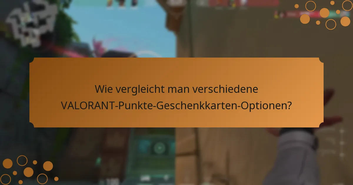 Wie vergleicht man verschiedene VALORANT-Punkte-Geschenkkarten-Optionen?